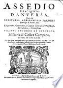 Assedio e racquisto d'Anversa, fatto dal sereniss. Alessandro Farnese,..historia di Cesare Campana...