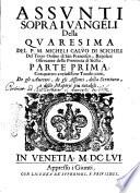 Assunti sopra i Vangeli della Quaresima del P.M. Micheli Caluo di Scichili del Terzo ordine di S. Francesco, ... Parte prima \-seconda!. Con quattro copiosissime tauole; cioè, de gli auttori, de gli assunti, della scrittura e delle materie più notabili