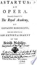Astartus: an opera. As it is perform'd at the King's Theatre in the Haymarket, for the Royal Academy of Musick. (L'Astarto: drama, etc.) Altered by P. A. Rolli from the work by A. Zeno and P. Pariati. Eng. & Ital