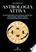 Astrologia attiva. Come interagire con il proprio oroscopo, ottimizzare i periodi positivi e limitare gli effetti di quelli negativi