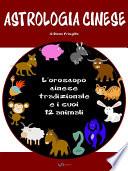 Astrologia cinese. L’oroscopo cinese tradizionale e i suoi 12 animali.