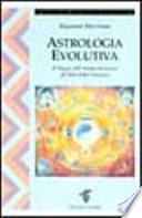Astrologia evolutiva. Il viaggio dell'anima attraverso gli stati di coscienza
