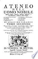 Ateneo dell'uomo nobile opera legale, storica, morale, politica, e kavalleresca, divisa in dieci tomi. Il 1. De'quali tratta della nobiltà. 2. Dell'onore. 3. De'titoli. 4. Delle armi gentilizie. 5. Delle precedenze. 6. Delle