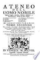 Ateneo dell' uomo nobile ... Tomo Secondo Dove si esamina, cosa sia Onore, In quante specie si divida, Come si conservi l' Innato, o Intrinseco ...