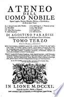 Ateneo dell' uomo nobile ... Tomo Terzo, Parte Prima e Seconda; Nella I. Parte si esamina, cosa significhi la parola Titolo ... Nella II. si parla della Romana Grandezza ...