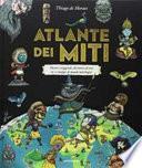 Atlante dei miti. Mostri e leggende, divinità ed eroi in 12 mappe di mondi mitologici. Ediz. a colori