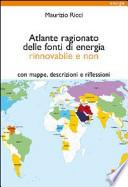 Atlante ragionato delle fonti di energia rinnovabile e non. Con mappe, descrizioni e riflessioni
