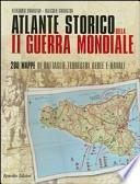 Atlante storico della seconda guerra mondiale. Duecento mappe di battaglie terrestri, aeree e navali