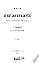 Atti della esposizione agricola, industriale e di belle arti tenuta in Trieste, nel settembre 1871