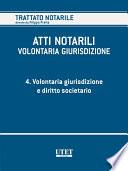 ATTI NOTARILI - VOLONTARIA GIURISDIZIONE - Volume 4 - Volontaria giurisdizione e diritto societario