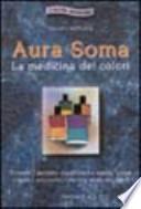 Aura soma. La medicina dei colori. Trovare il perfetto equilibrio fra mente, corpo e spirito attraverso l'energia vitale dei colori