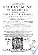 Austro celeste. Ragionamenti theologici scritturali, e morali, sopra l'oratione dominicale, fatti in Napoli nel celebratissimo Pergamo della Vergine Annuntiata. Dal m.r.p.f. Angelo Celestino ... Quarta parte detta Australe. ... Con tre tauole, la prima de' Ragionamenti, la seconda de' luoghi della Scrittura ... e la terza delle cose più notabili, ... Dedicati a' nobili sig. dell'illustrissime famiglie del seggio di Capuana, ..