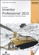 Autodesk Inventor professional 2012. Guida per progettazione meccanica e design