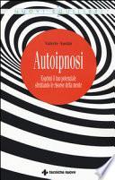 Autoipnosi. Esprimi il tuo potenziale sfruttando le risorse della mente