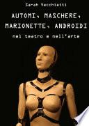 AUTOMI, MASCHERE, MARIONETTE, ANDROIDI nel teatro e nell'arte