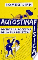 Autostima fisica. Diventa la rockstar della tua bellezza