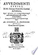 Auuedimenti ciuili, di m. Giouan Francesco Lottini da Volterra, ne' qualisi contengono molti ammaestramenti vtili, così per la vita politica, come per le consulte, & per li gouerni de gli stati ..