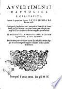 Auuertimenti cattolici, e caritatiui, inuiati al quondam signor Luigi Memburg mentre visse. Con i quali si mostrorno con l'autorità de' Concilij, de' santi padri, & istorie sacre, e profane l'errori, & abbagli commessi nel trattato istorico da lui composto, & intitolato Stabilimento, e progressi della Chiesa romana, e suo vescouo. Dati in luce per notitia de' buoni ecclesiastici molto doppo la sua morte per le ragioni addotte nella lettera al lettore