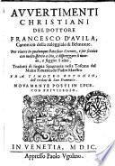 Auuertimenti christiani del dottore Francesco D'Auila, canonico della coleggiale di Belmonte. Per viuere in qualunque stato fuor d'errore, e per seruire con molto spirito a Dio, e disprezzare il mondo, e fuggire il vitio. Tradotti di lingua spagnuola nella toscana dal molto reuerendo padre maestro fra Timoteo Botonio, dell'ordine di san Domenico