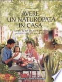 Avere un naturopata in casa. Curarsi da soli per avere una salute perfetta e una vita serena e felice
