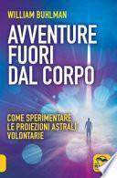 Avventure fuori dal corpo. Come sperimentare le proiezioni astrali volontarie