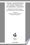Azione amministrativa ed azione impositiva tra autorità e consenso. Strumenti e tecniche di tutela dell'amministrato e del contribuente