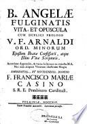 B. Angelae Fulginatis vita et opuscula cum duplici prologo V.F. Arnaldi ord. Minorum ... F. Francisco Mariae casino,...