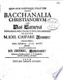 Bacchanalia Christianorum vulgo Das Carneval indulgente incluta [!] Facultate Philosophica præside M. Ioh. Caspare Zeumer, ... publicæ disquisitioni A.O.R. 1699. submisit respondens Io. Henric. Kindervater, ..