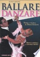 Ballare danzare. Teoria e tecnica di danza sportiva. Regole generali e consigli pratici