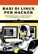 Basi di Linux per hacker. Networking, scripting e sicurezza in Kali
