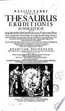 Basilii Fabri Sorani Thesaurus eruditionis scholasticae: siue, Supellex instructissima dictionum, verborum, phrasium, adagiorum, sententiarum, exemplorum ... cum adjuncta in locis plerisque interpretatione Germanicà: dictionibus greacis, & syllabarum accentu, sive quantitate; vocum insuper, & phrasium germanicarum indice luculento: jam olim post aliorum operas per Augustum Buchnerum ... [tomus primus]-secundus