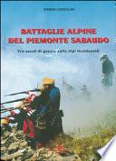 Battaglie alpine del Piemonte sabaudo. Tre secoli di guerre sulle Alpi occidentali