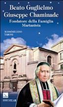 Beato Guglielmo Giuseppe Chaminade. Fondatore della Famiglia Marianista