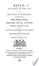 Betly. An opera, in one act. [The libretto adapted by D. G. M. Donizetti from “Le Chalet” by Scribe and Mélesville, a French adaptation of Goethe's “Jery und Bätely.”] Ital. & Eng