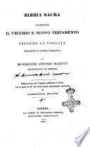 Bibbia sacra contenente il Vecchio e Nuovo Testamento secondo la volgata tradotto in lingua italiana da monsignor Antonio Martini arcivescovo di Firenze