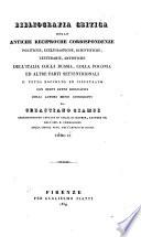 Bibliografia critica delle antiche reciproche corrispondenze politiche, ecclesiastiche, scientifiche, letterarie, artistiche dell' Italia colla Russia, colla Polonia ed altre parti settentrionali il tutto raccolto ... da Sebastiano Ciampi ...