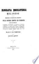 Bibliografia enciclopedica milanese, ossia Repertorio sistematico ed alfabetico delle opere edite ed inedite che illustrano la topografia, la idrografia, la zoologia, la botanica, la mineralogia, la pubblica economia, la legislazione, l'archeologia, la storia civile, politica, diplomatica, militare, ecclesiastica, letteraria, artistica, industriale, non che gli usi, costumi, dialetti, feste, ecc., ecc. di Milano e suo territorio