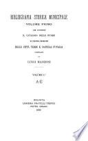 Bibliografia statutaria e storica italiana: Bibliografia storica municipale: volume primo che contiene il catalogo delle storie di propria edizione delle città, terre, e castelli d'Italia. A.-E. 1892
