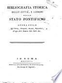 Bibliografia storica delle città, e luoghi dello Stato Pontificio opera utile agli storici, antiquarj, giuristi, naturalisti, ed ogni altro amatore delle belle arti