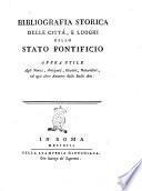 Bibliografia storica delle città, e luoghi dello Stato Pontificio opera utile agli storici, antiquarj, giuristi, naturalisti, ed ogni altro amatore delle belle arti