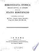 Bibliografia storica delle città, e luoghi dello Stato Pontificio opere utile agli storici, antiquarj, giuristi, naturalisti, ed ogni altro amatore delle belle arti