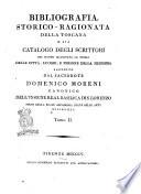 Bibliografia storico-ragionata della Toscana o sia Catalogo degli scrittori che hanno illustrata la storia delle città, luoghi, e persone della medesima raccolto dal sacerdote Domenico Moreni ... Tomo 1. [- 2.]