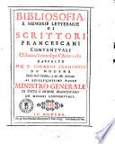 Bibliosofia, e memorie letterarie di scrittori francescani conuentuali ch'hanno scritto dopo l'anno 1585 raccolte da f. Gioanni Franchini da' Modena dello stess'ordine ..
