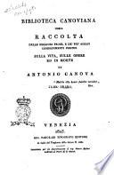Biblioteca canoviana, ossia Raccolta delle migliori prose e dei piu scelti componimenti poetici sulla vita, sulle opere ed in morte di Antonio Canova