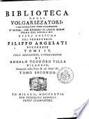 Biblioteca degli volgarizzatori, o sia Notizia dall'opere volgarizzate d'autori, che scrissero in lingue morte prima del secolo 15. Opera postuma del segretario Filippo Argelati bolognese. Tomi 4. Coll'addizioni, e correzioni di Angelo Teodoro Villa milanese comprese nella parte 2. del tomo 4. Tomo primo [-quinto]