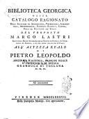 Biblioteca georgica ossia Catalogo ragionato degli scrittori di agricoltura, veterinaria, agrimensura, meteorologia, economia pubblica, caccia, pesca, ec. spettanti all'Italia del proposto Marco Lastri socio della reale Accademia delle scienze di Napoli ... all'altezza reale di Pietro Leopoldo ... granduca di Toscana ..