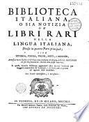 Biblioteca italiana, o sia Notizia de' libri rari nella lingua italiana [da Nicolo Francesco Haym]... Annessovi tutto il libro dell' eloquenza italiana di M. Giusto Fontanini, col suo ragionamenta interno alla stessa materia. In questa secunda edizione agsiuntovi altri autori moderni...