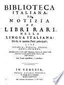 BIBLIOTECA ITALIANA O sia NOTIZIA DE' LIBRI RARI NELLA LINGUA ITALIANA, divisa in quattro Parti principali; CIOE' ISTORIA, POESIA, PROSE, ARTI e SCIENZE, Annessevi tutto il Libro dell' Eloquenzia Italiana di Mons. Giusto Fontanini col suo Ragionamento intorno alla stessa materia