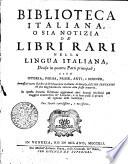 Biblioteca italiana, o sia notizia de' libri rari nella lingua italiana, divisa in quattro parti principali; cioe istoria, poesia, prose, arti, e scienze, annessovi tutto il libro dell'Eloquenza italiana di monsign. Giusto Fontanini col suo ragionamento intorno alla stessa materia. In questa seconda edizione aggiuntovi altri autori moderni per maggior commodita de' letterati, e vi sono posti li prezzi ad ognuno delli medesimi. Con tavole copiosissime, e necessarie