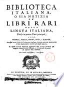 Biblioteca italiana, o sia notizia de' libri rari nella lingua italiana, divisa in quattro parti principali; cioè istoria, poesia, prose, arti, e scienze, annessovi tutto il libro dell'Eloquenza italiana di monsign. Giusto Fontanini col suo ragionamento intorno alla stessa materia ... con tavole copiosissime, e necessarie[Nicola Francesco Haym]